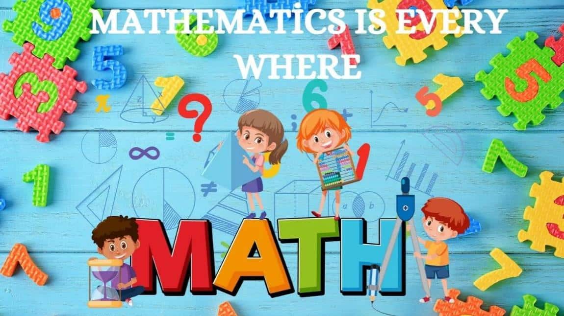 MATEMATİK HER YERDE (Mathematics is every where)